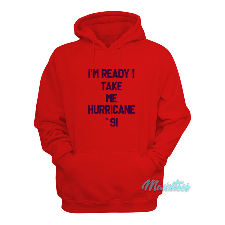 I'm Ready Take Me Hurricane 91 Hoodie