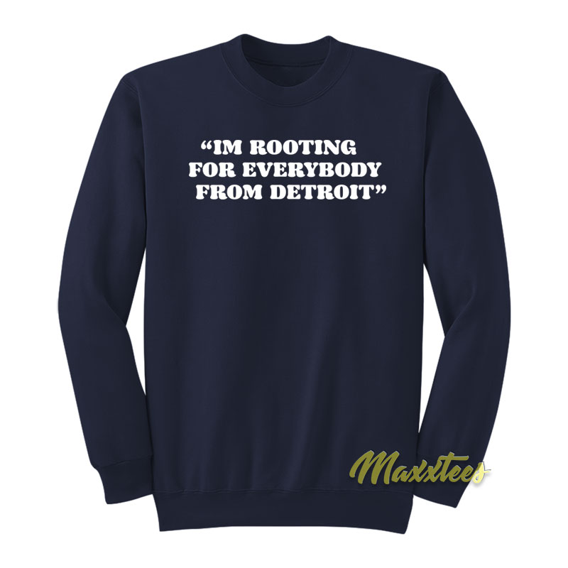 I'm Rooting For Everybody From Detroit Sweatshirt