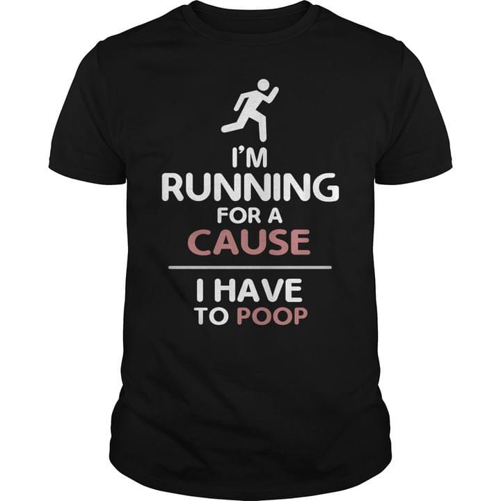 I'm Running For A Cause I Have To Poop Man Running Shirt