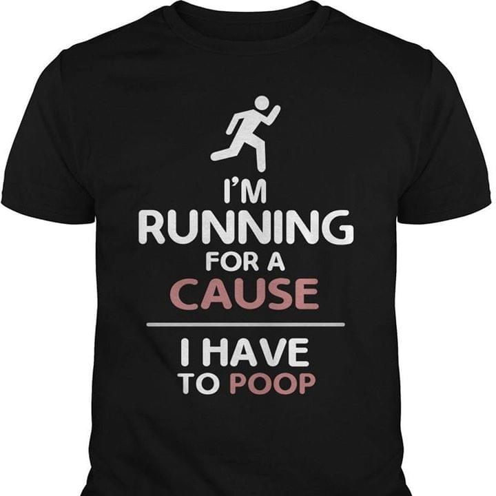 I'm Running For A Cause I Have To Poop Shirt