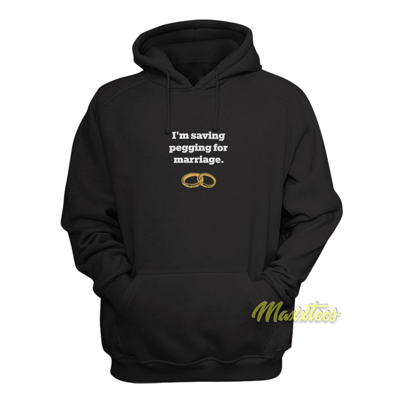 I'm Saving Pegging For Marriage Hoodie