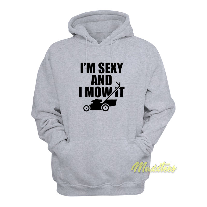 I'm Sexy And I Mow It Funny Lawn Hoodie