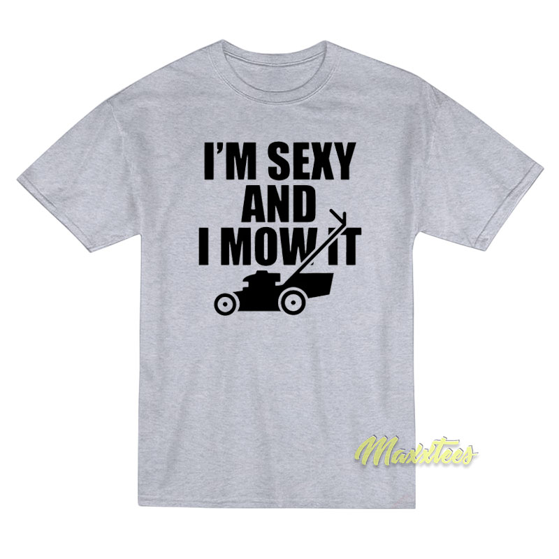 I'm Sexy And I Mow It Funny Lawn T-shirt
