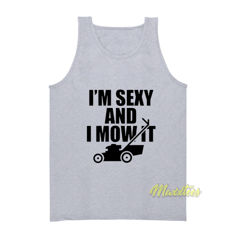 I'm Sexy And I Mow It Funny Lawn Tank Top