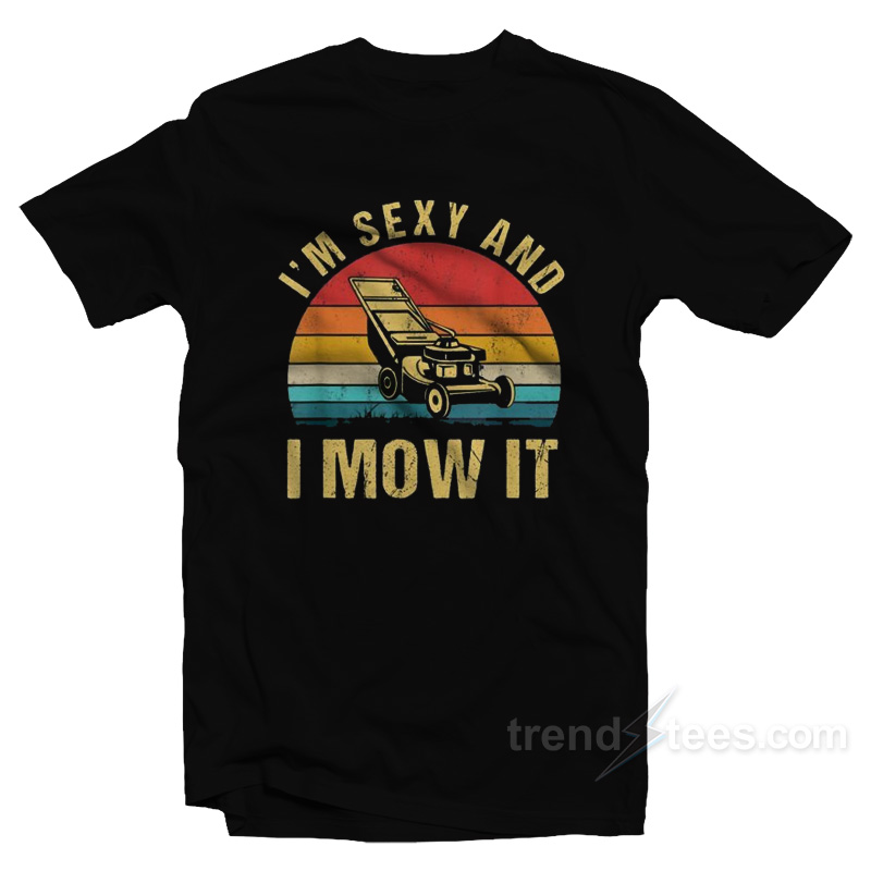 I'm Sexy And I Mow It Lawn Mowing Vintage T-shirt