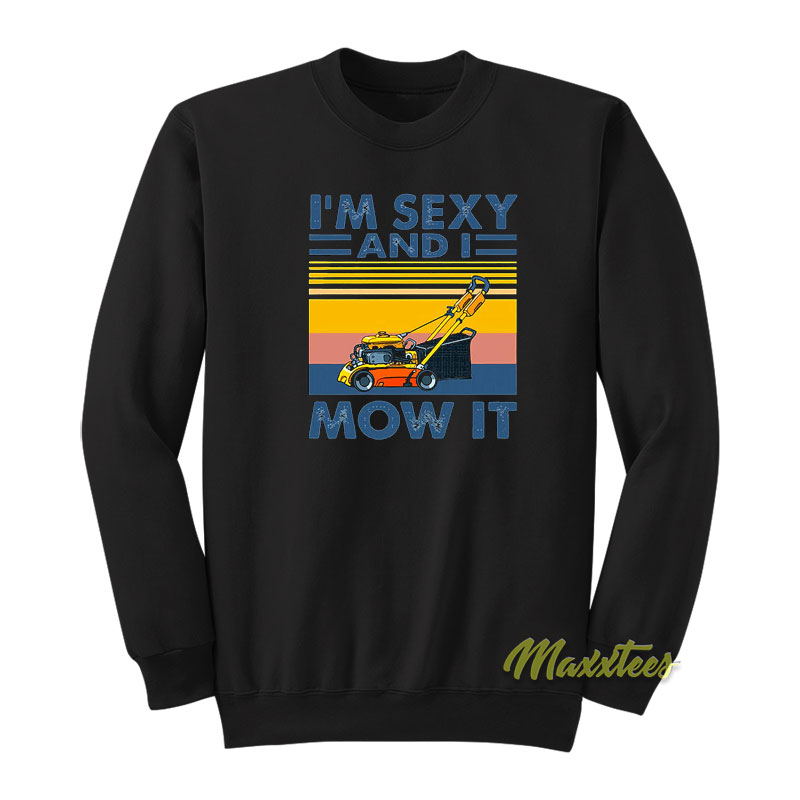 I'm Sexy And I Mow It Sweatshirt