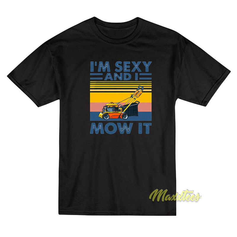 I'm Sexy And I Mow It T-shirt
