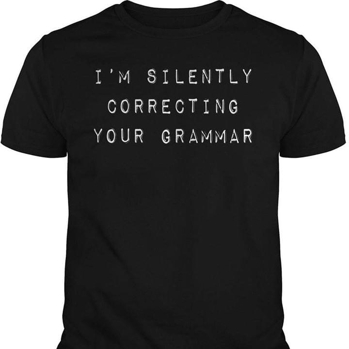 I'm Silently Correcting Your Grammar Shirt