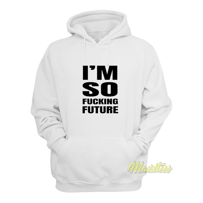 I'm So Fucking Future Hoodie