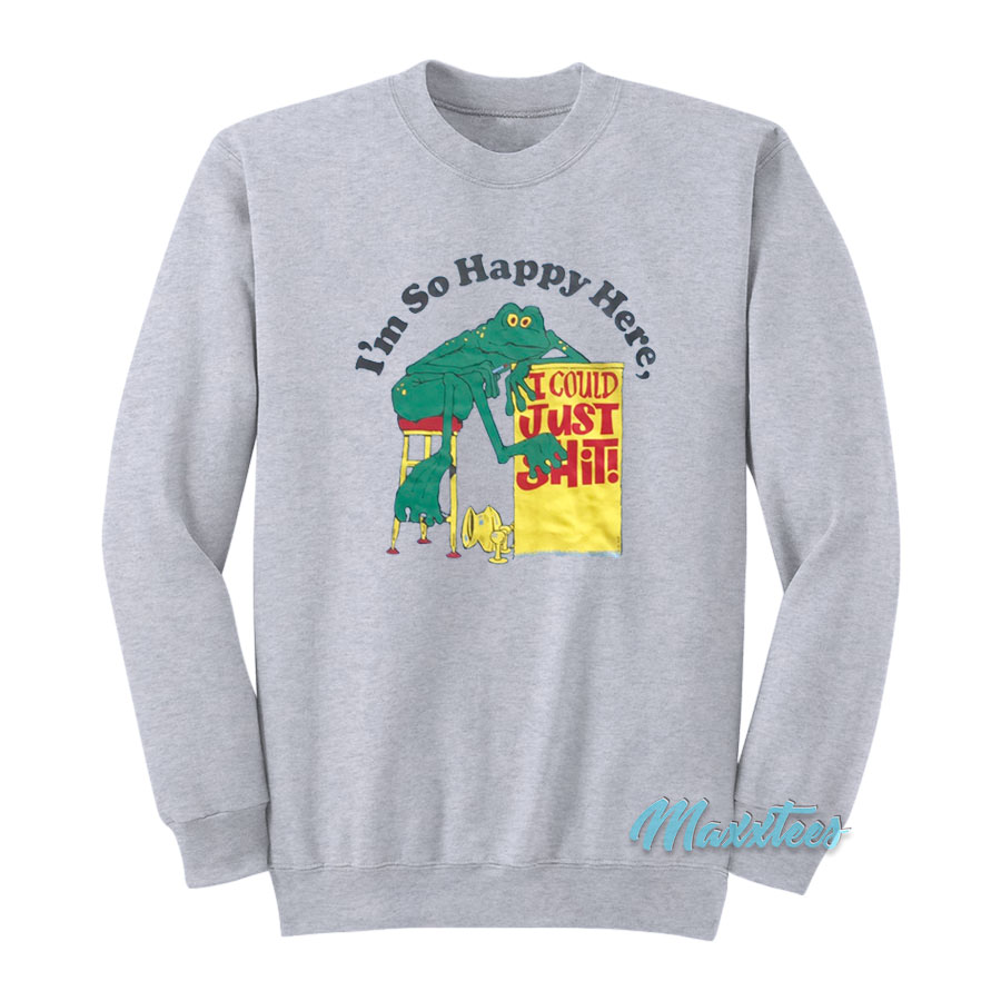 I'm So Happy Here I Could Just Shit Frog Sweatshirt