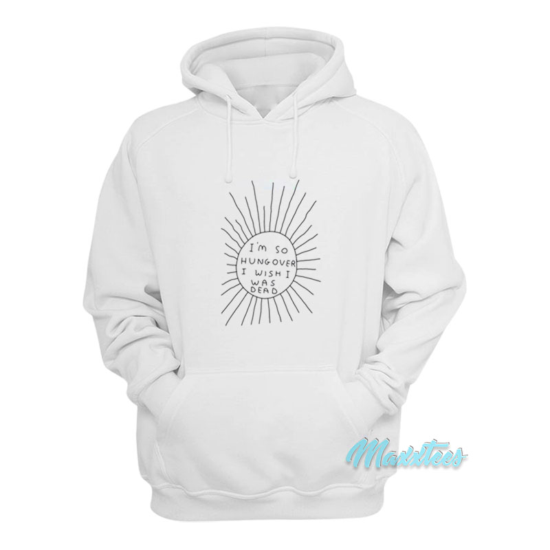 I'm So Hungover I Wish I Was Dead Hoodie