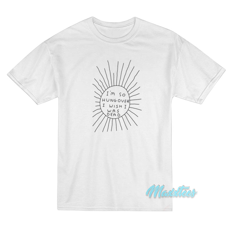 I'm So Hungover I Wish I Was Dead T-shirt