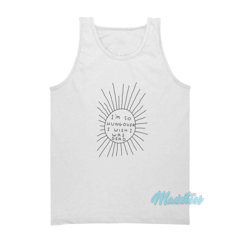I'm So Hungover I Wish I Was Dead Tank Top