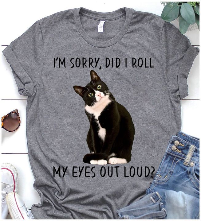 I'm Sorry, Did I Roll My Eyes Out Loud Black Cat Shirt