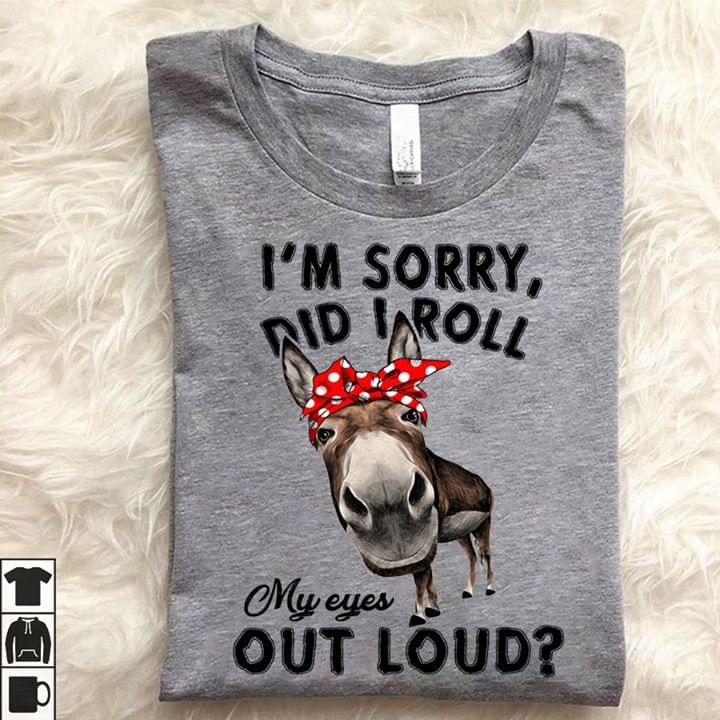 I'm Sorry Did I Roll My Eyes Out Loud Shirt