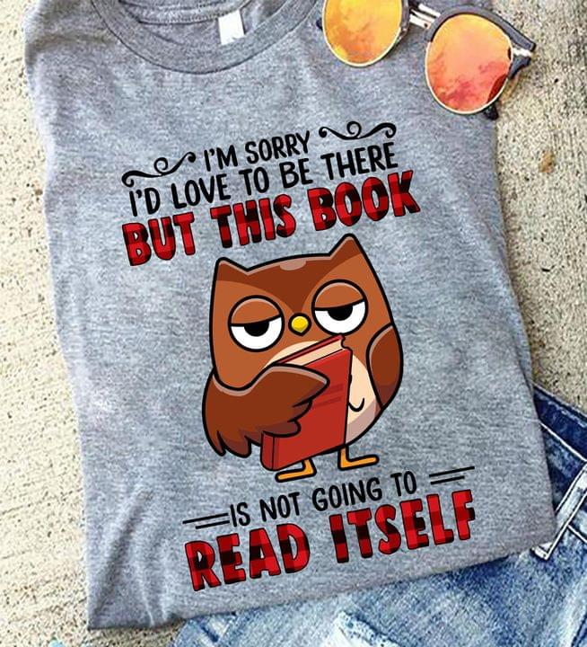 I'm Sorry I'd Love To Be There But This Book Is Not Going To Read Itself Cartoon Owl Holding Book Shirt