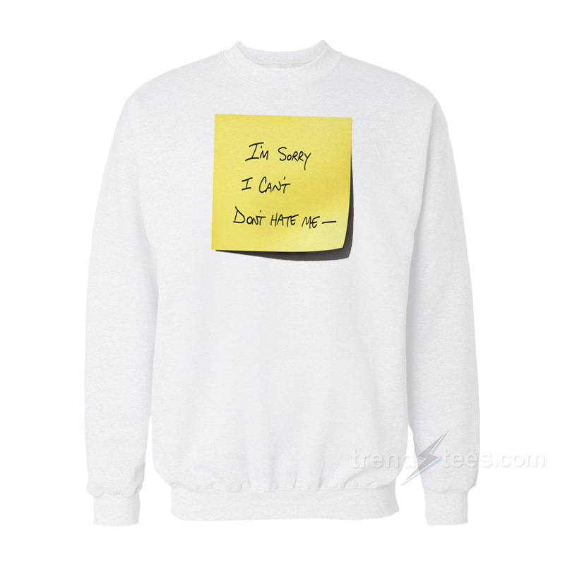 I'm Sorry I Can't Don't Hate Me Sweatshirt