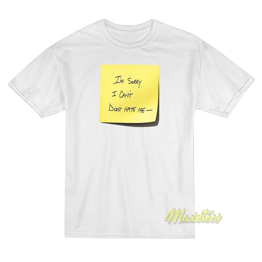 I'm Sorry I Cant Don't Hate Me T-shirt
