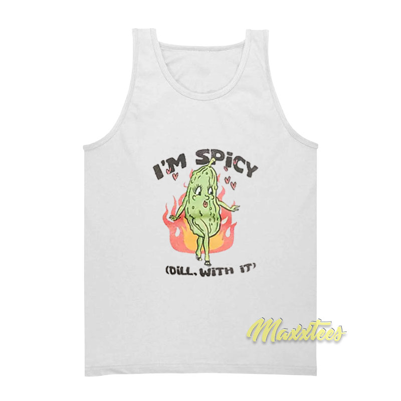 I'm Spicy Pickle Dill With It Tank Top