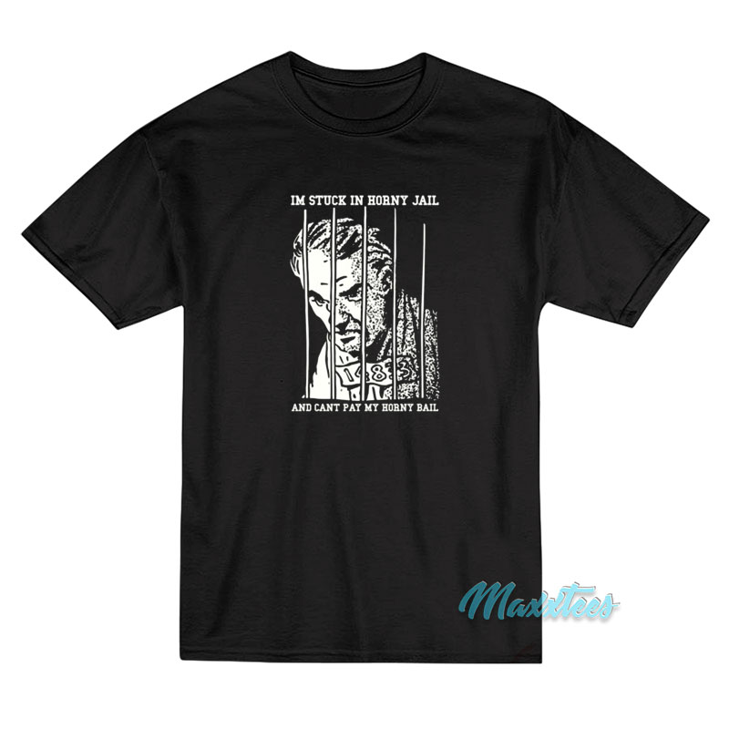 I'm Stuck In Horny Jail T-shirt