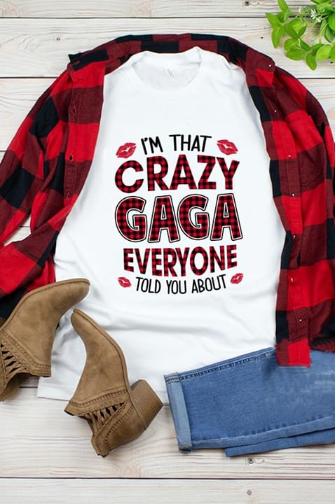I'm That Crazy Gaga Everyone Told You About Shirt
