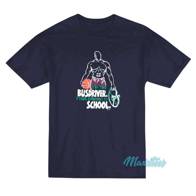 I'm The Busdriver I Take Everyone To School T-shirt