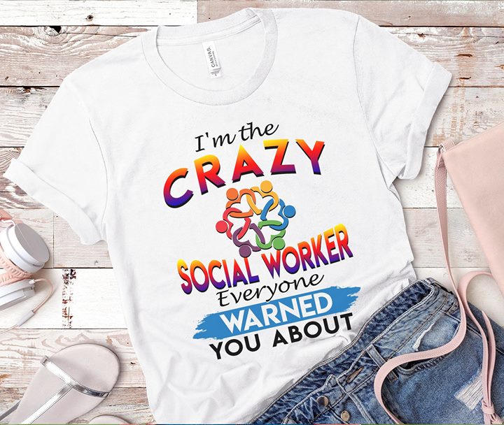 I'm The Crazy Social Worker Everyone Warned You About Shirt