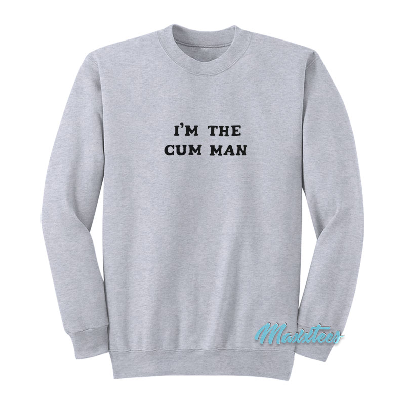 I'm The Cum Man Sweatshirt
