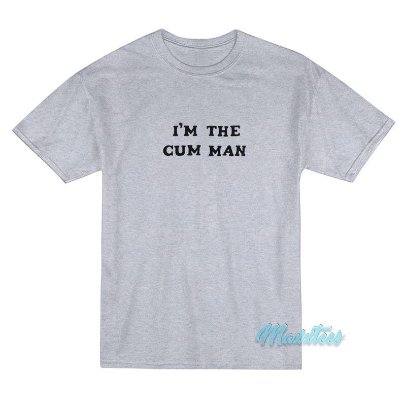 I'm The Cum Man T-shirt