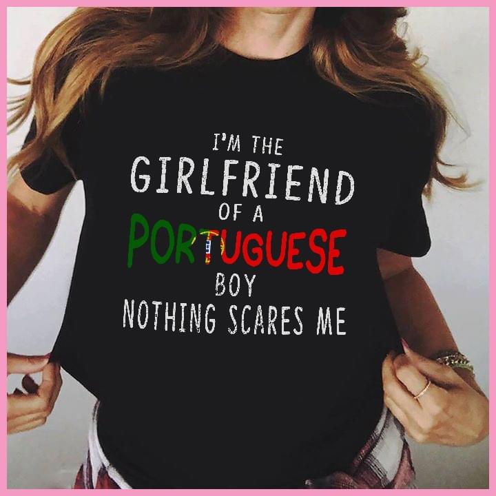 I'm The Girlfriend Of A Portuguese Boy Nothing Scares Me Shirt