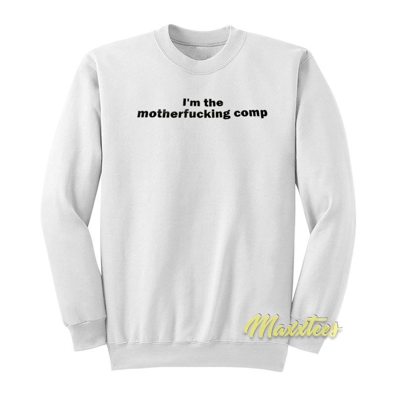 I'm The Motherfucking Comp Sweatshirt