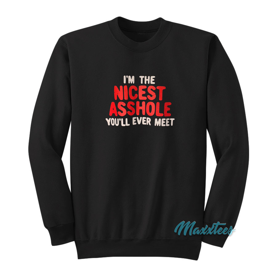 I'm The Nicest Asshole You'll Ever Meet Sweatshirt