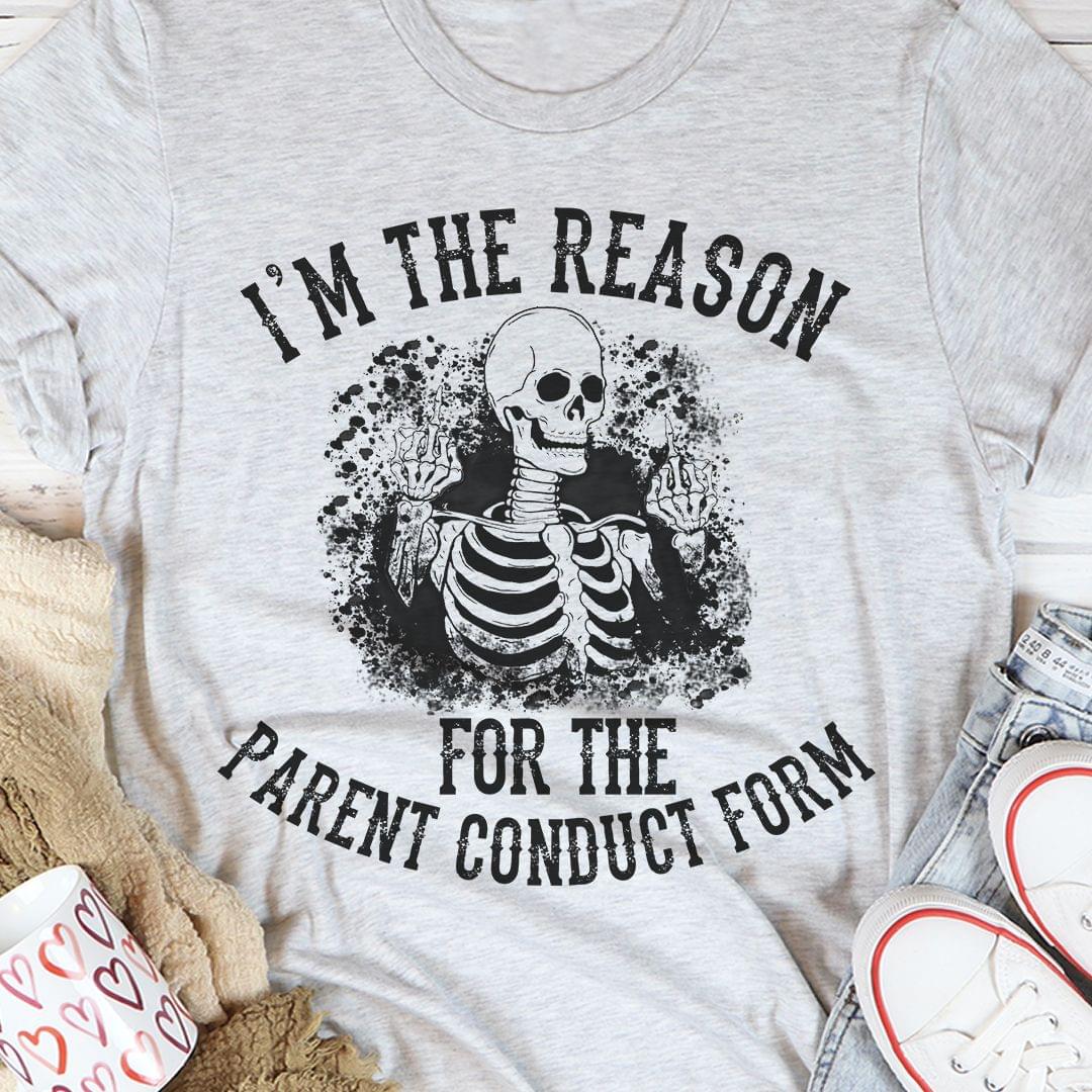 I'm The Reason For The Parent Conduct Form Skeleton Shirt