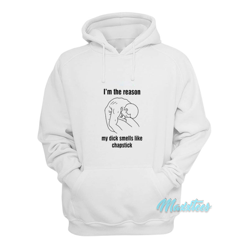 I'm The Reason My Dick Smells Like Chapstick Hoodie