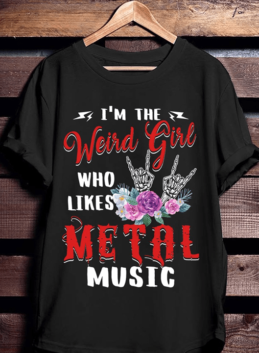 I'm The Weird Girl Who Likes Metal Music Shirt