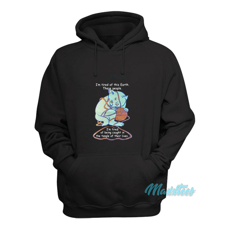 I'm Tired Of This Earth These People Hoodie