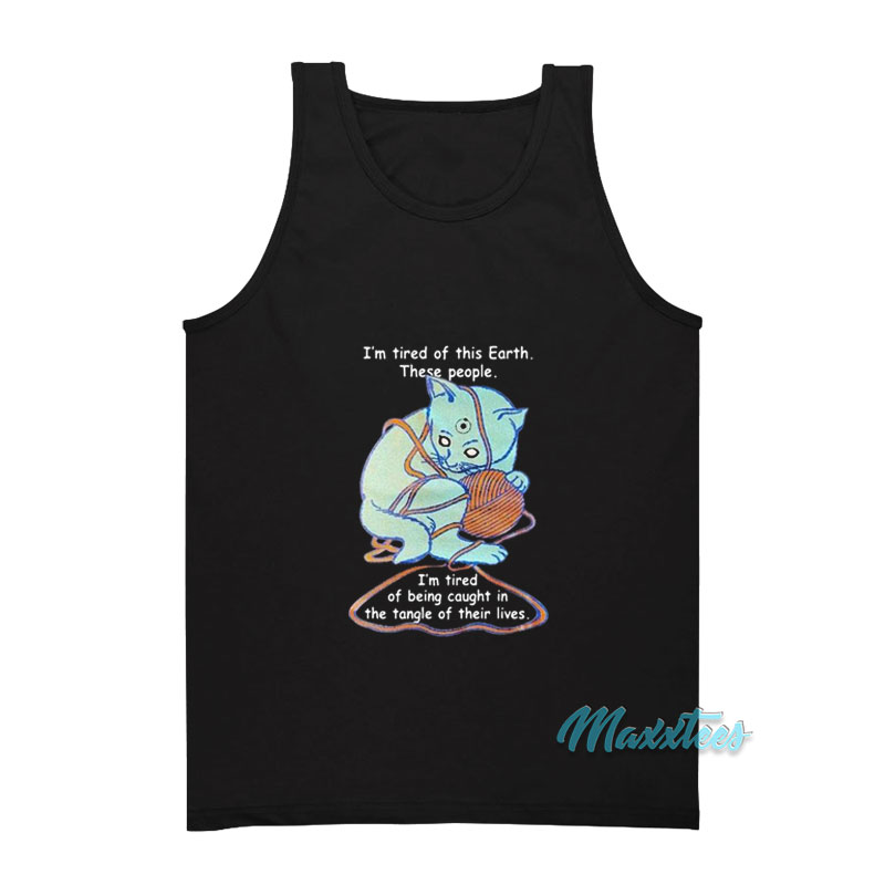 I'm Tired Of This Earth These People Tank Top
