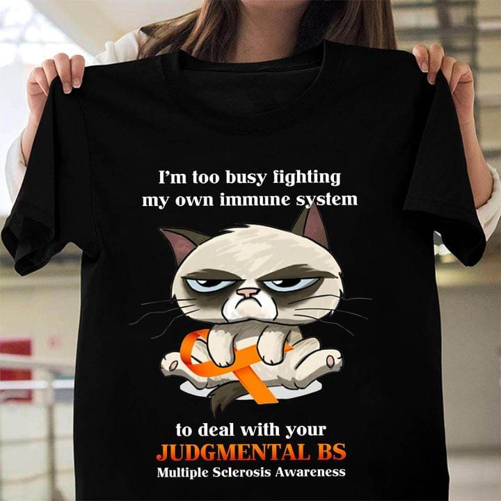I'm Too Busy Fighting My Own Immune System To Deal With Your Judgmental Bs Multiple Sclerosis Awareness Cat Orange Ribbon Shirt