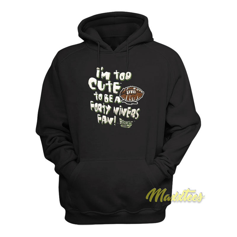 I'm Too Cute To Be A Forty Niners Fan Hoodie