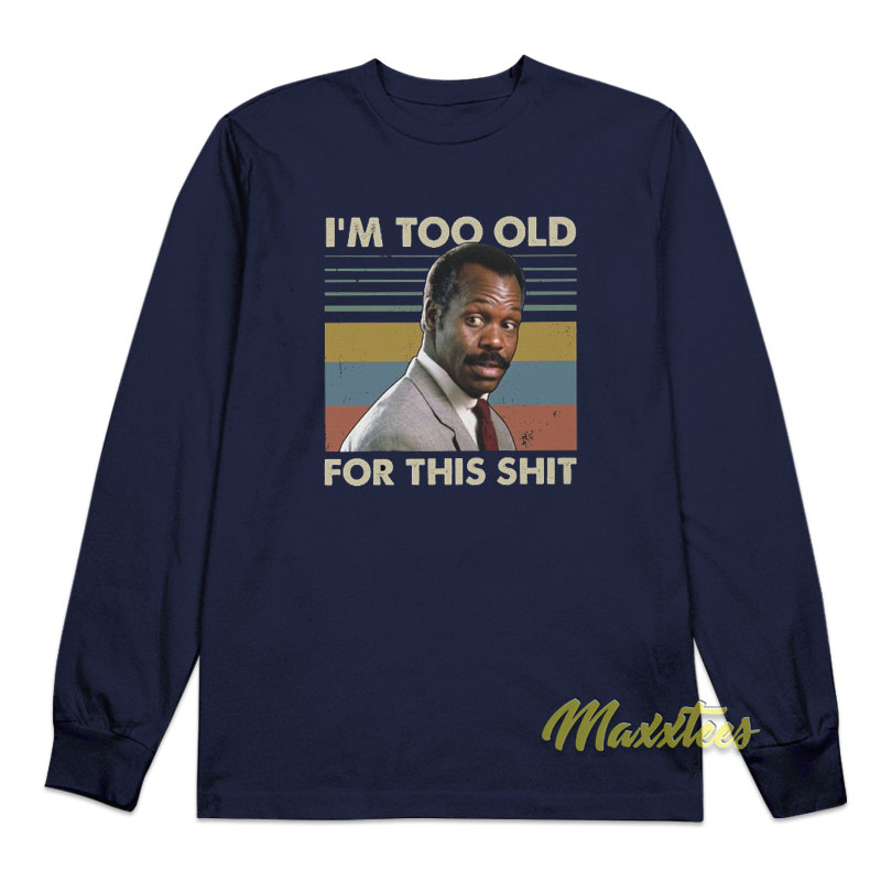I'm Too Old For This Danny Glover Long Sleeve Shirt