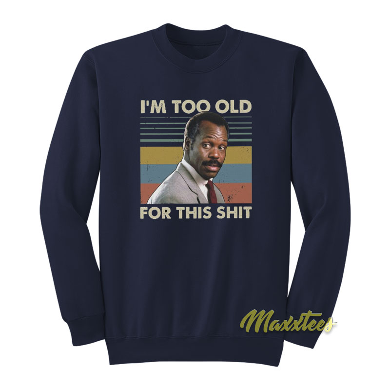 I'm Too Old For This Danny Glover Sweatshirt
