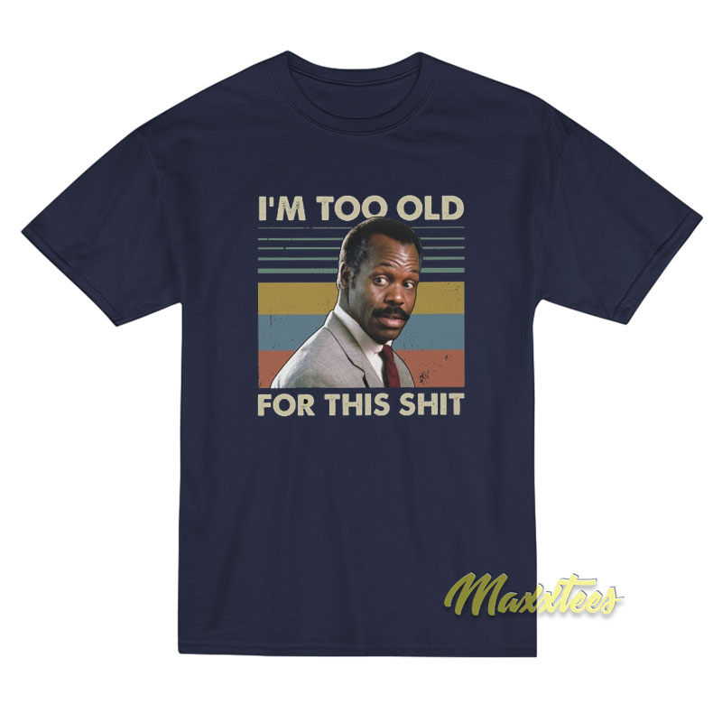 I'm Too Old For This Danny Glover T-shirt