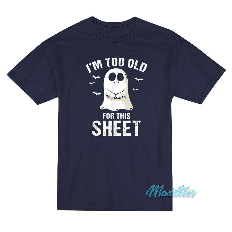 I'm Too Old For This Sheet Halloween Ghost Pun T-shirt