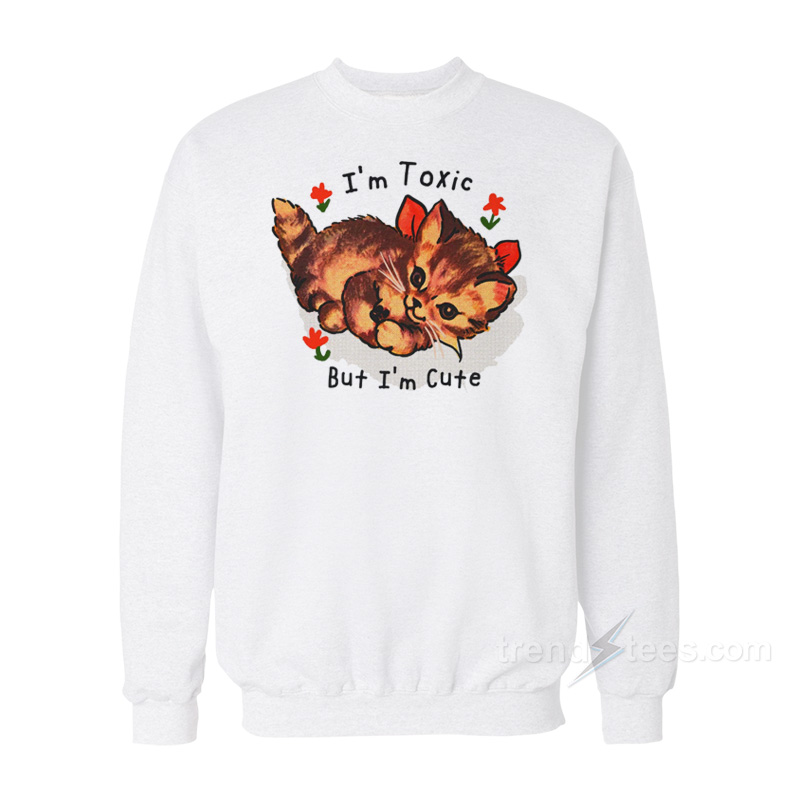I'm Toxic But I'm Cute Sweatshirt