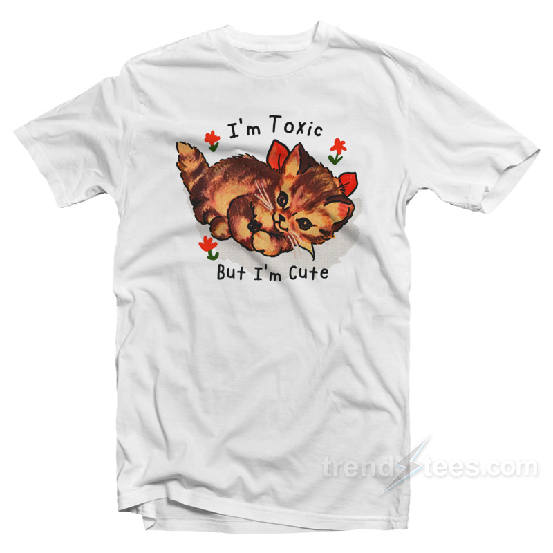 I'm Toxic But I'm Cute T-shirt