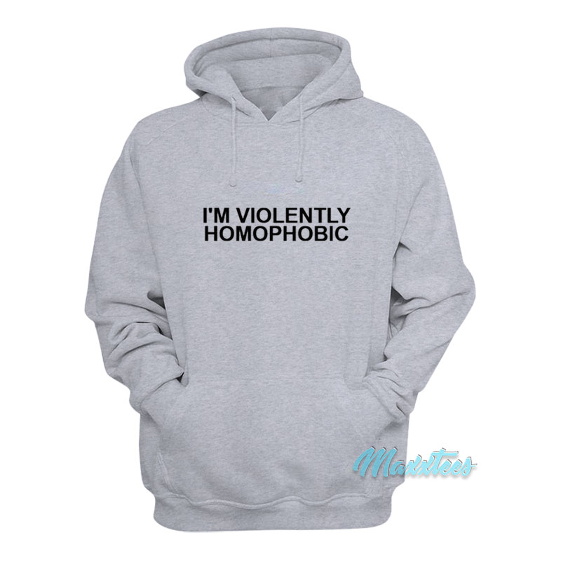 I'm Violently Homophobic Hoodie