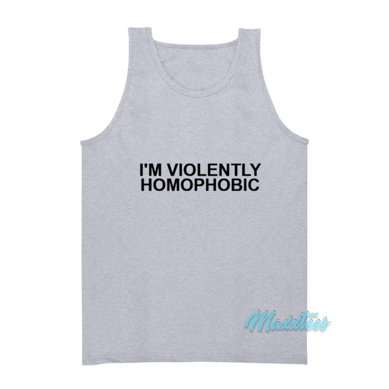 I'm Violently Homophobic Tank Top