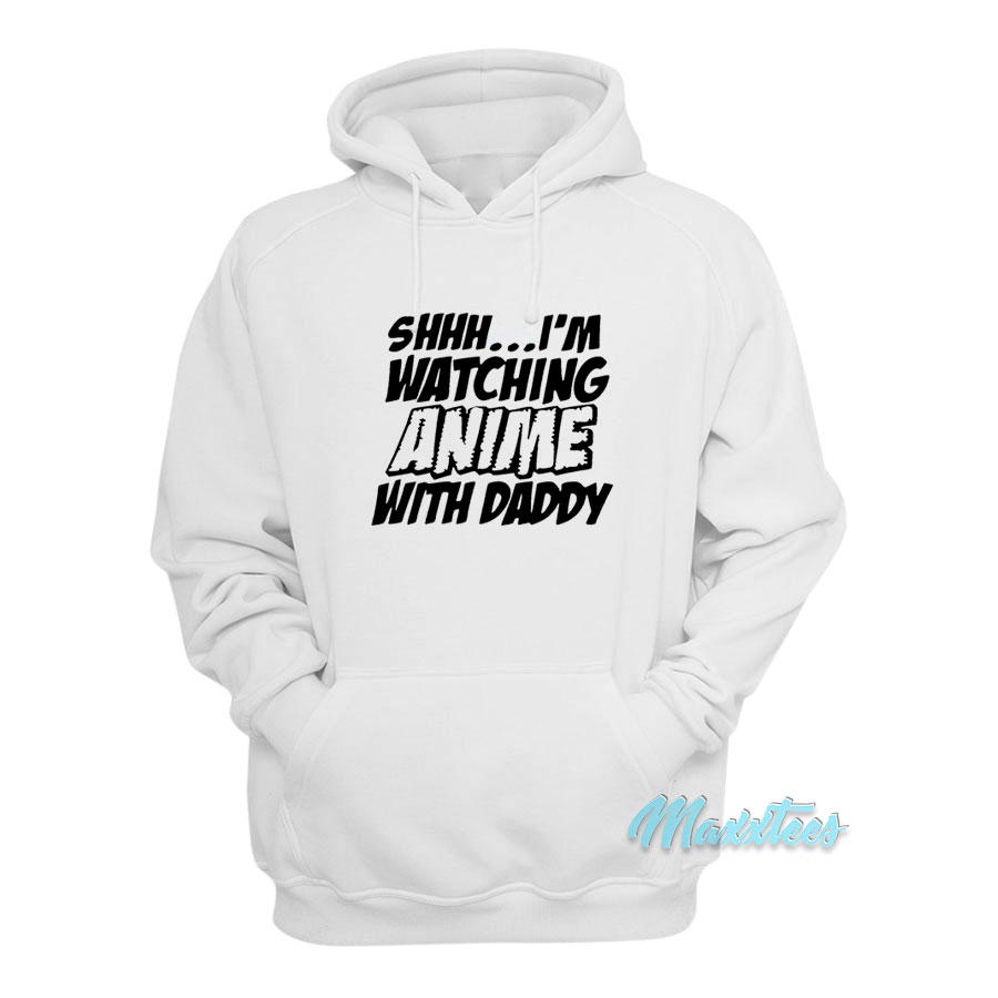 I'm Watching Anime With Daddy Hoodie
