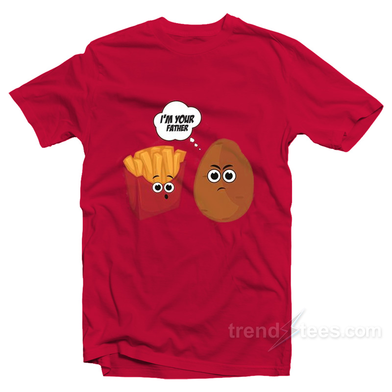 I'm Your Father Potato And Fries T-shirt