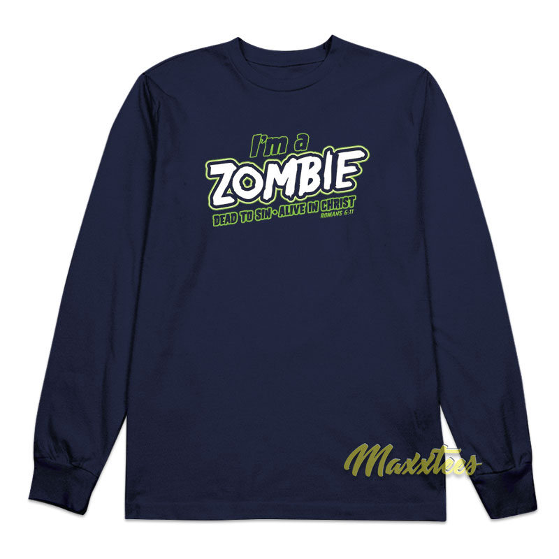 I'm Zombie Dead To Sin Alive In Christ Long Sleeve Shirt